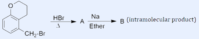 A bicyclic chroman (benzene fused to oxygen-containing six-membered ring) bearing a CH2Br substituent, reacting with HBr/heat to give A, then with Na/Ether to give B as an intramolecular product.