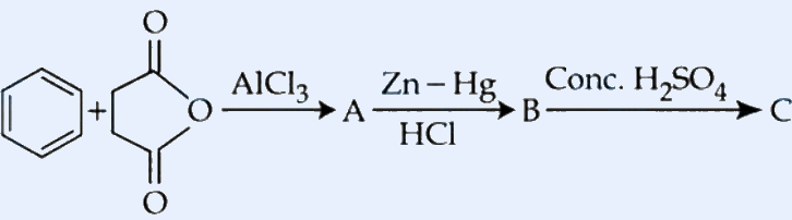 Benzene + succinic anhydride (five-membered cyclic anhydride with two C=O) reacting with AlCl3 to give A; A with Zn-Hg/HCl gives B; B with conc. H2SO4 gives C. Question asks for the structure of C.