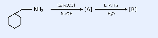 Cyclohexylmethanamine (cyclohexane ring with a CH2-NH2 chain) treated with C6H5COCl/NaOH to give A, then LiAlH4/H2O to give B