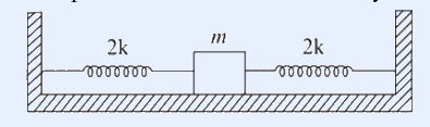 Block m between two identical springs (each 2k) anchored to fixed walls.