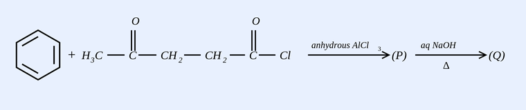 A benzene ring plus the acyl chloride CH3-C(=O)-CH2-CH2-C(=O)-Cl (4-oxopentanoyl chloride / levulinoyl chloride, two carbonyl groups, terminal -C(=O)-Cl). Over the first arrow: anhydrous AlCl3 gives (P). Over the second arrow: aqueous NaOH with heat gives (Q).