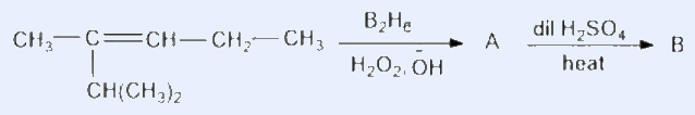Starting alkene CH3-C(=CH-CH2-CH3)- with a CH(CH3)2 substituent on the doubly-bonded carbon, treated with B2H6 then H2O2/-OH to give A, then dil H2SO4/heat to give B.