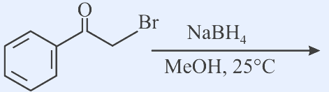 Reaction scheme: starting material is phenacyl bromide drawn as a benzene ring attached to C=O which is attached to CH2-Br (PhCOCH2Br). An arrow over which is written NaBH4 (top) and MeOH, 25 C (bottom) points to the product.